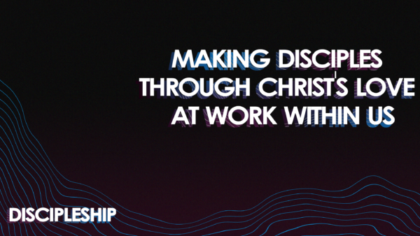 Making Disciples Through Christs Love At Work Within Us Pt. 1 Image